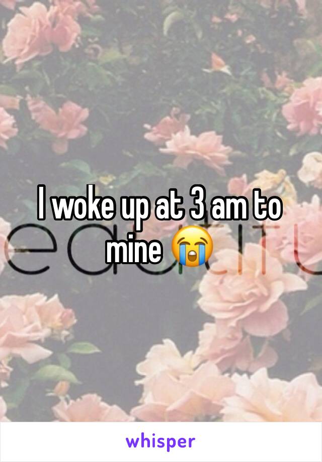 I woke up at 3 am to mine 😭