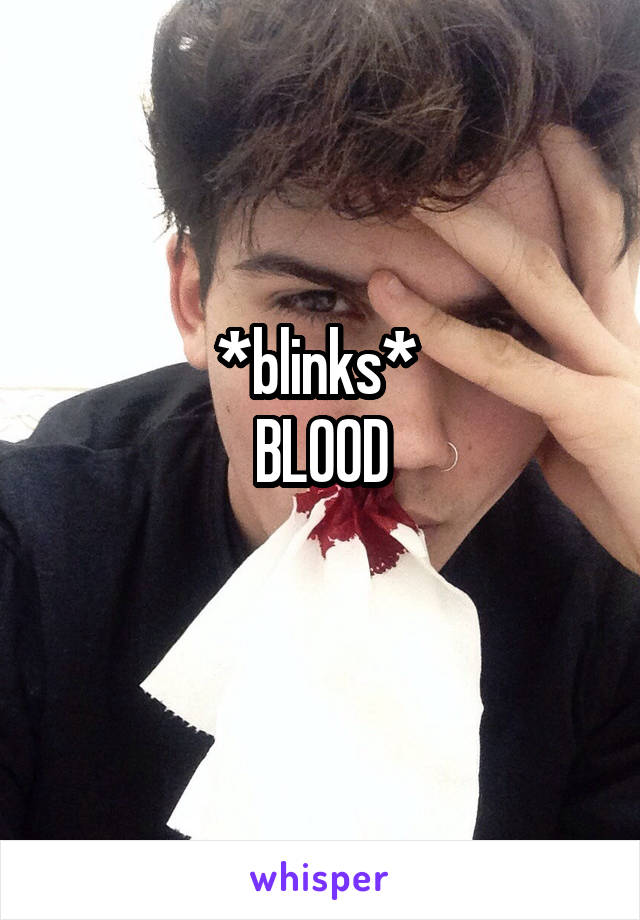 *blinks* 
BLOOD
