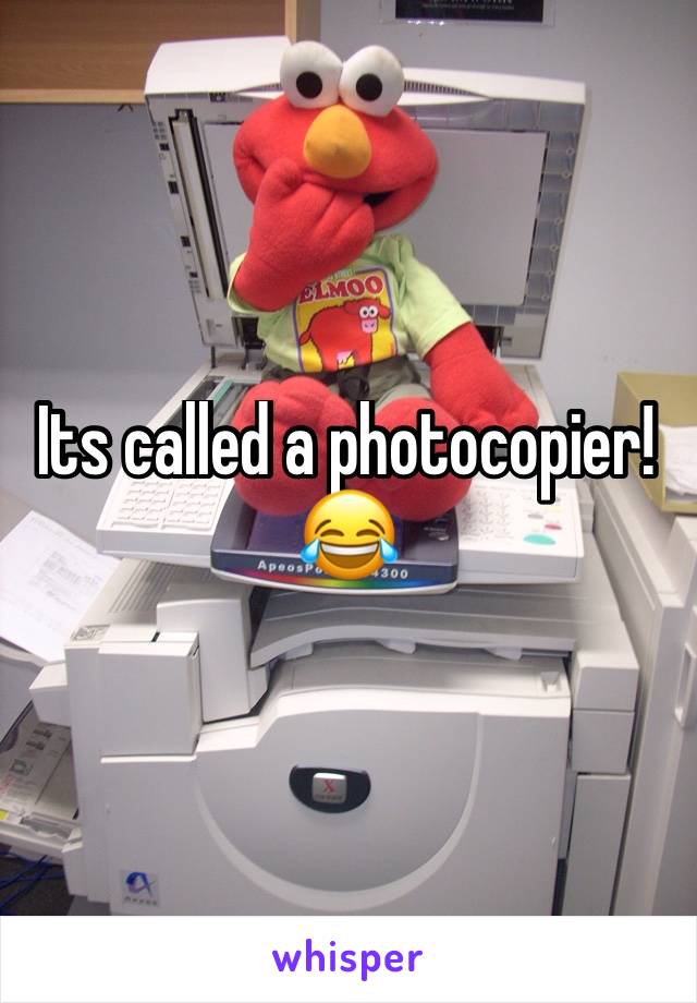 Its called a photocopier! 😂