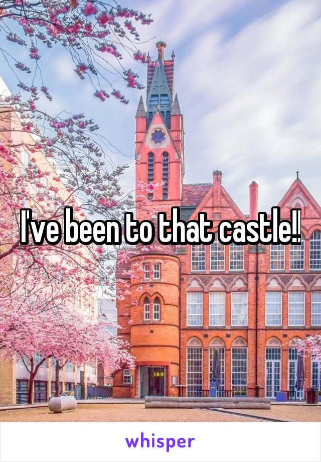 I've been to that castle!!