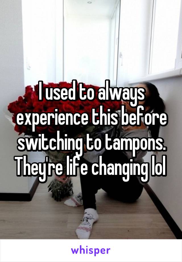 I used to always experience this before switching to tampons. They're life changing lol 