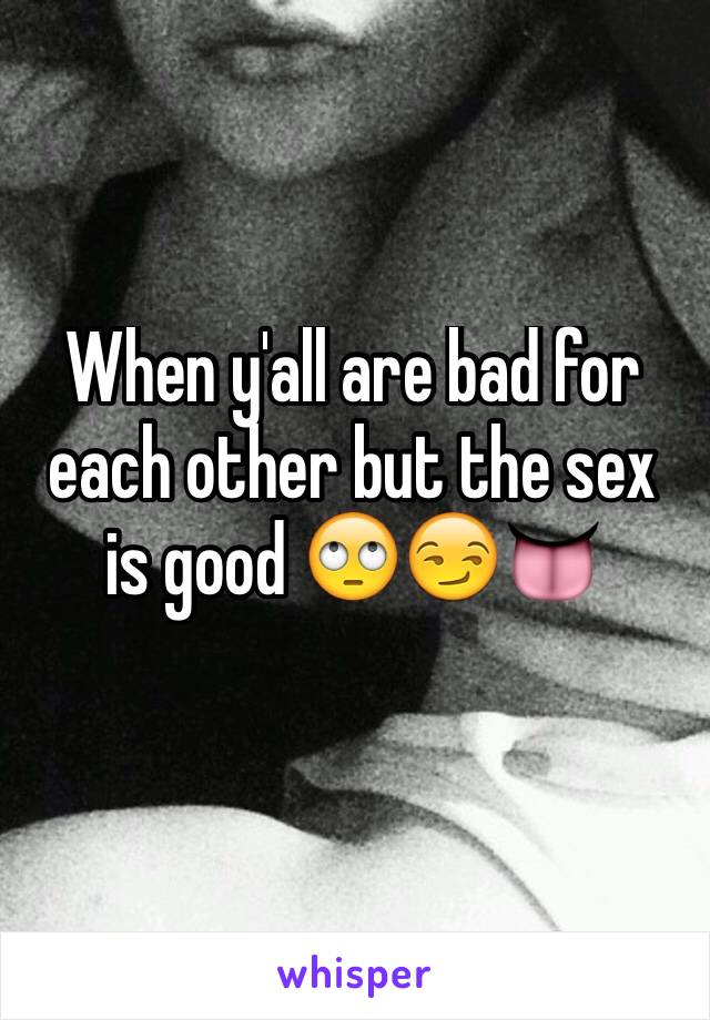 When y'all are bad for each other but the sex is good 🙄😏👅