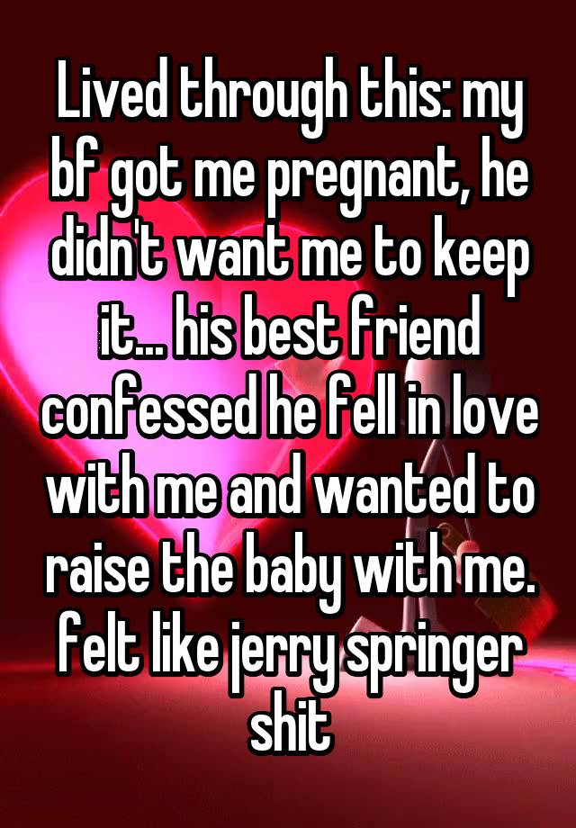 Lived Through This My Bf Got Me Pregnant He Didnt Want Me To Keep It His Best Friend 
