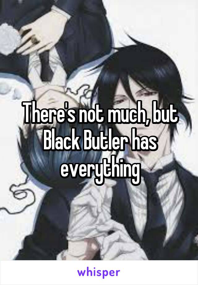 There's not much, but Black Butler has everything