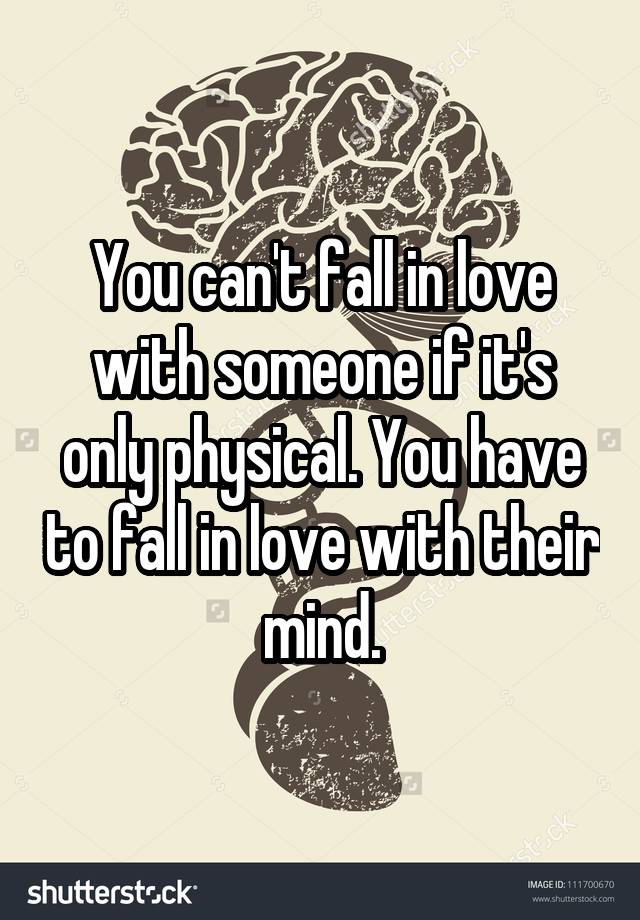 you-can-t-fall-in-love-with-someone-if-it-s-only-physical-you-have-to