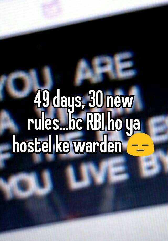 49 days, 30 new rules...bc RBI ho ya hostel ke warden 😑