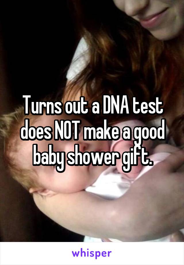 Turns out a DNA test does NOT make a good baby shower gift.