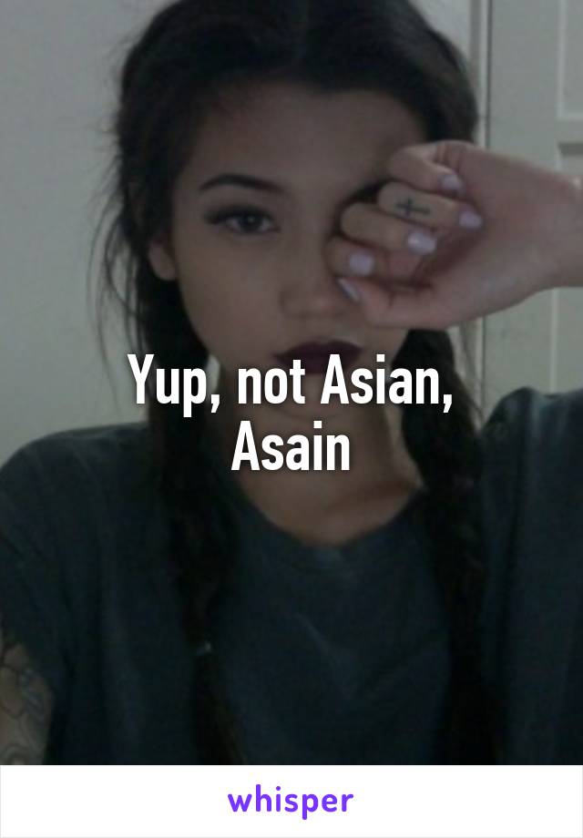 Yup, not Asian,
Asain