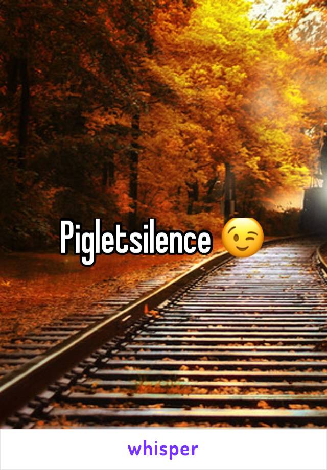 Pigletsilence 😉