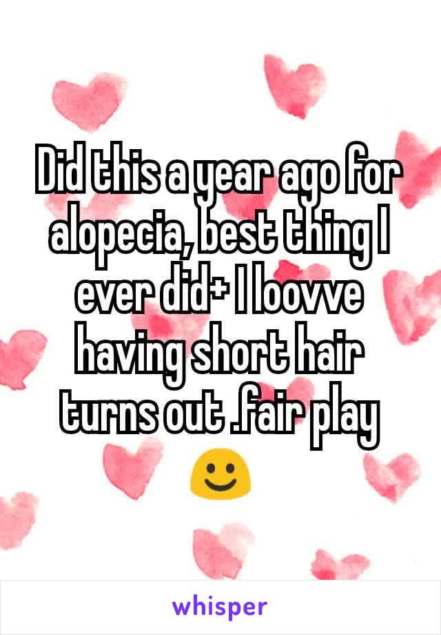 Did this a year ago for alopecia, best thing I ever did+ I loovve having short hair turns out .fair play ☺