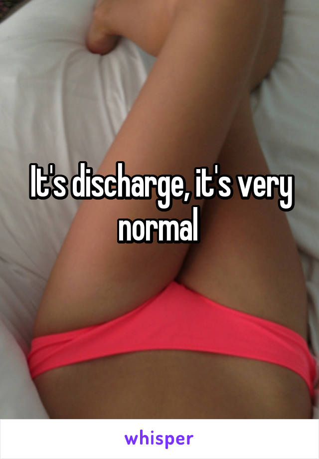 It's discharge, it's very normal 
