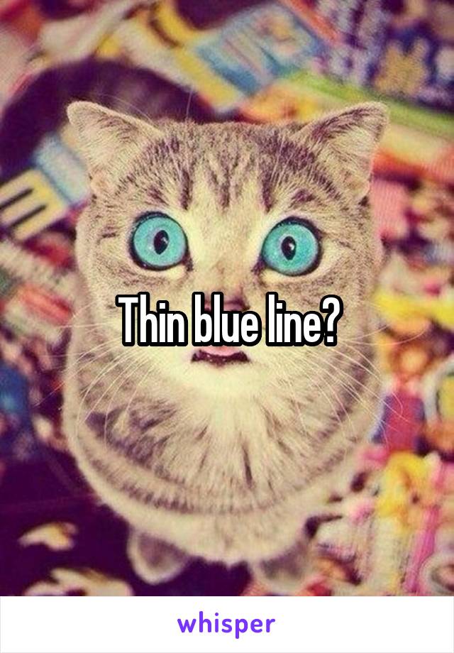 Thin blue line?