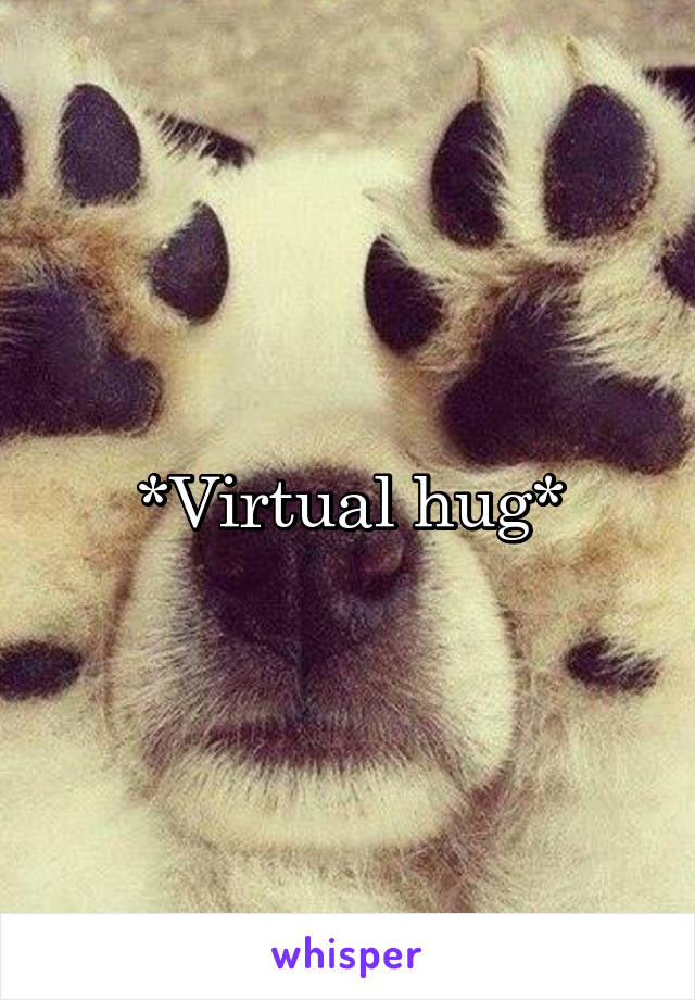 *Virtual hug*