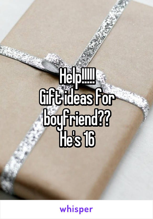 Help!!!!!
Gift ideas for boyfriend??
He's 16