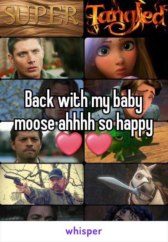 Back with my baby moose ahhhh so happy ❤❤