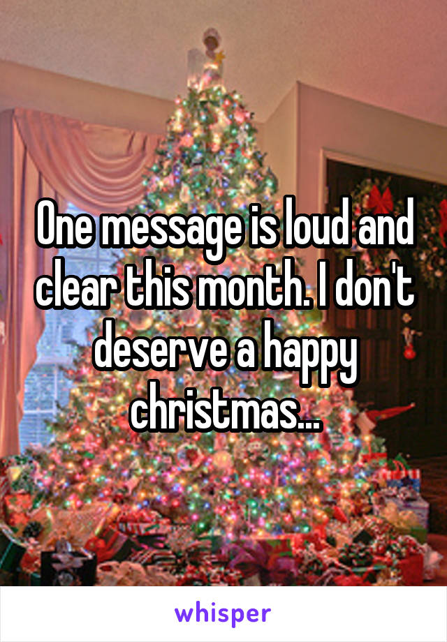 One message is loud and clear this month. I don't deserve a happy christmas...