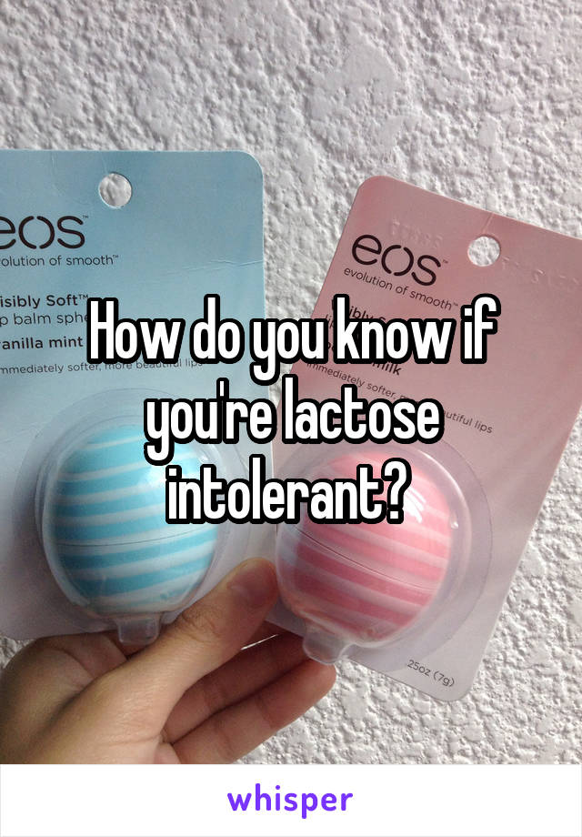 How do you know if you're lactose intolerant? 