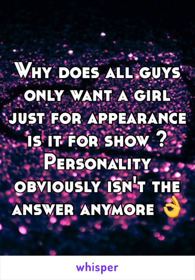 Why does all guys only want a girl just for appearance is it for show ? Personality obviously isn't the answer anymore 👌