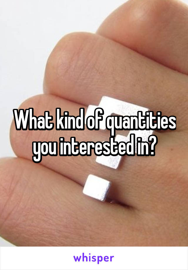 What kind of quantities you interested in?