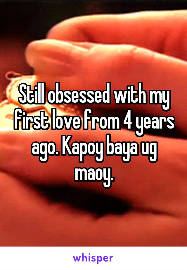 Still obsessed with my first love from 4 years ago. Kapoy baya ug maoy.