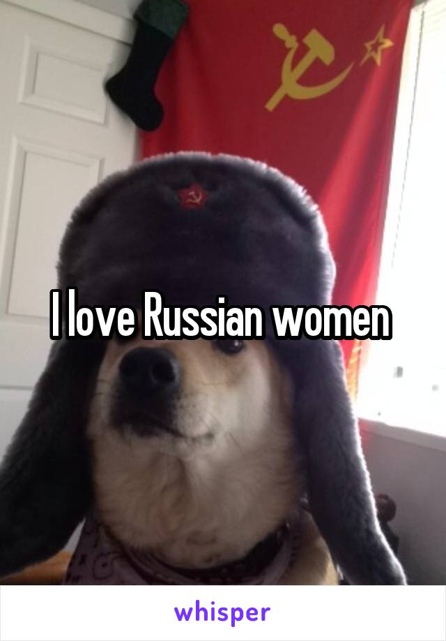 I love Russian women 
