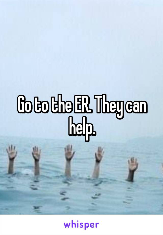 Go to the ER. They can help.