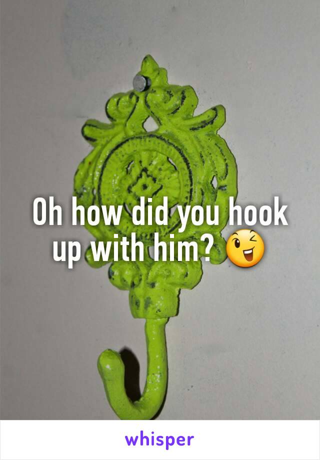 Oh how did you hook up with him? 😉