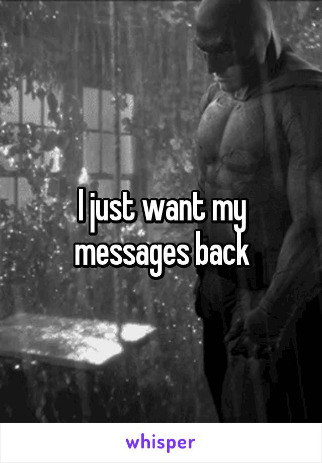 I just want my messages back