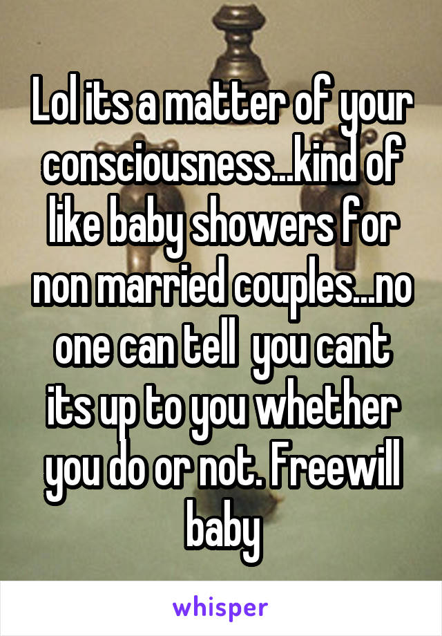 Lol its a matter of your consciousness...kind of like baby showers for non married couples...no one can tell  you cant its up to you whether you do or not. Freewill baby