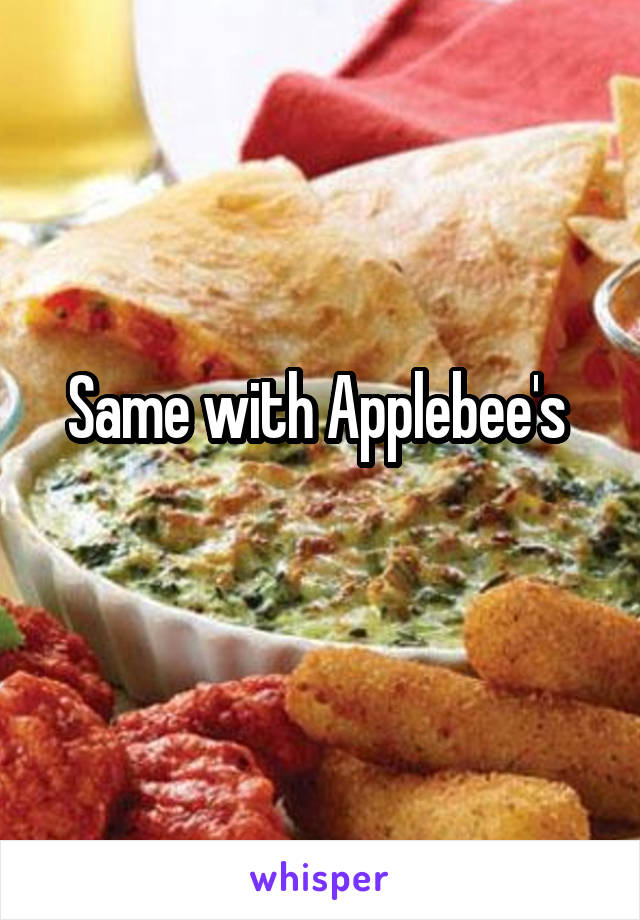 Same with Applebee's 
