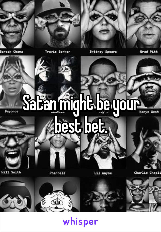 Satan might be your best bet.