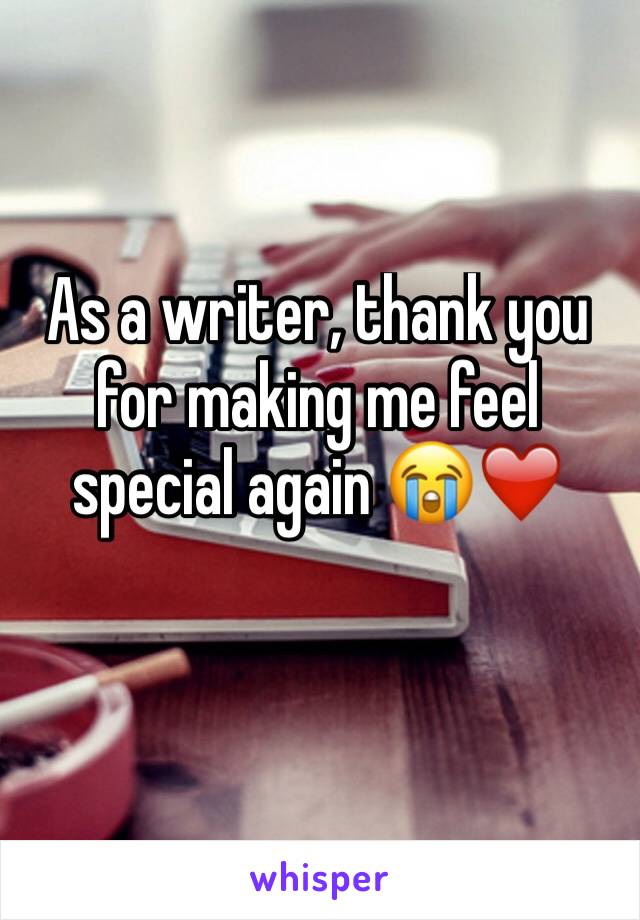 As a writer, thank you for making me feel special again 😭❤️