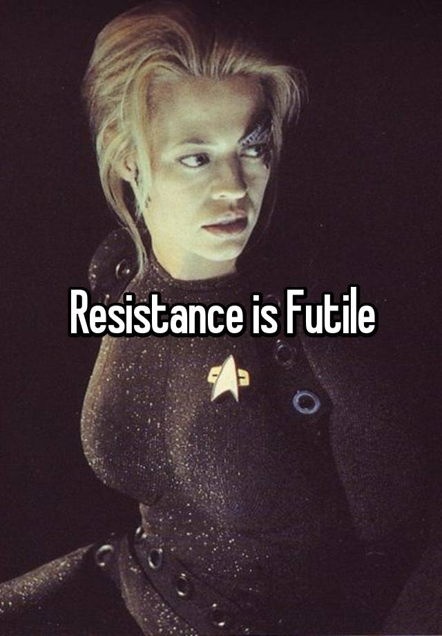 Resistance Is Futile 