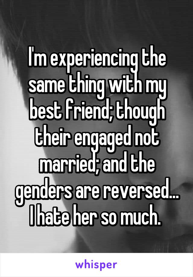 I'm experiencing the same thing with my best friend; though their engaged not married; and the genders are reversed... I hate her so much. 