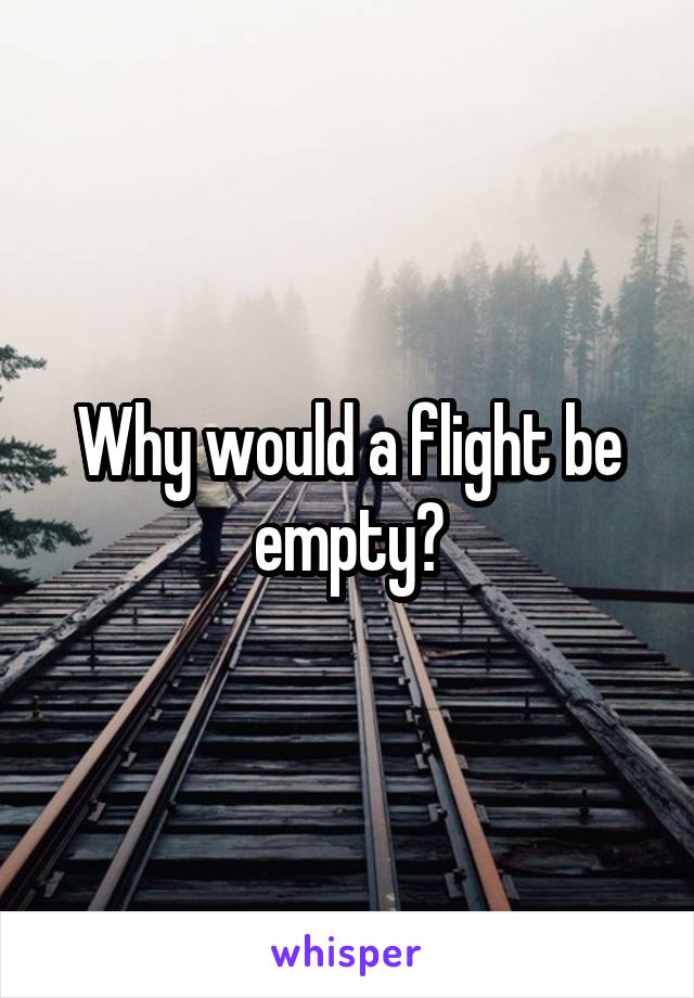 Why would a flight be empty?