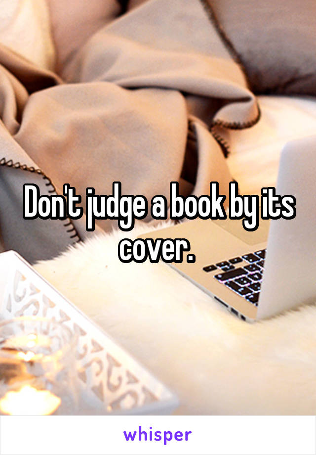 Don't judge a book by its cover. 