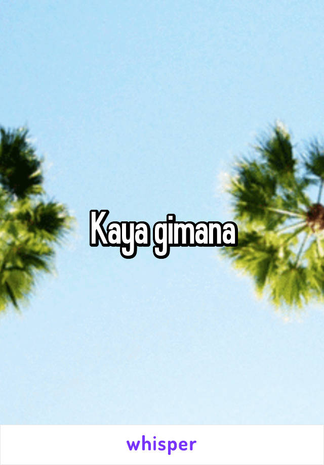 Kaya gimana