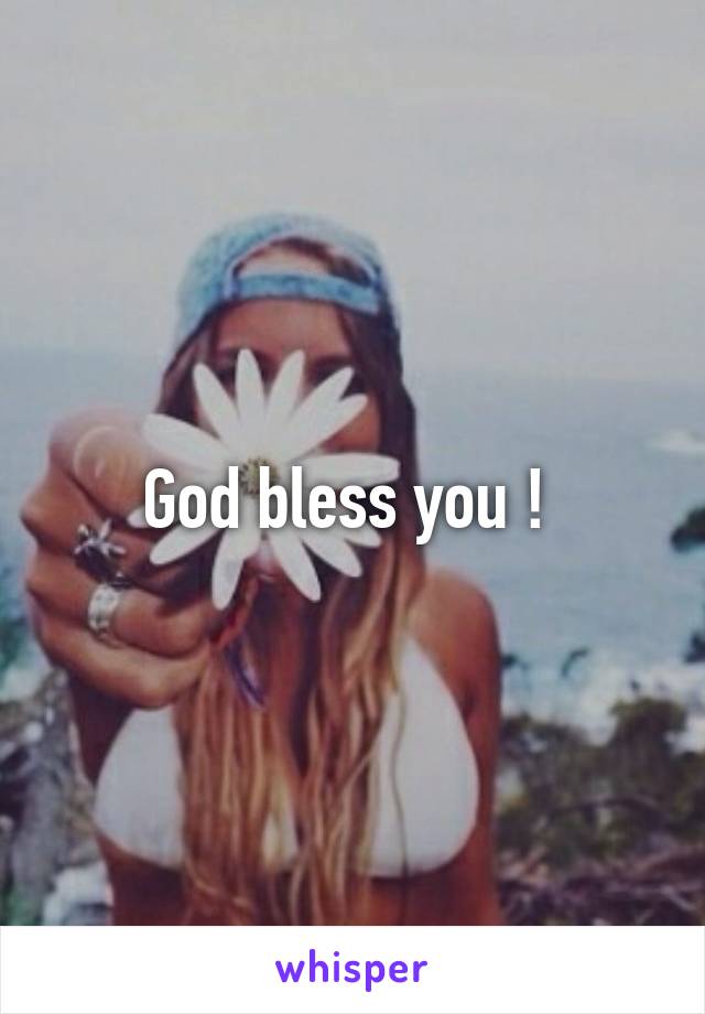 God bless you ! 