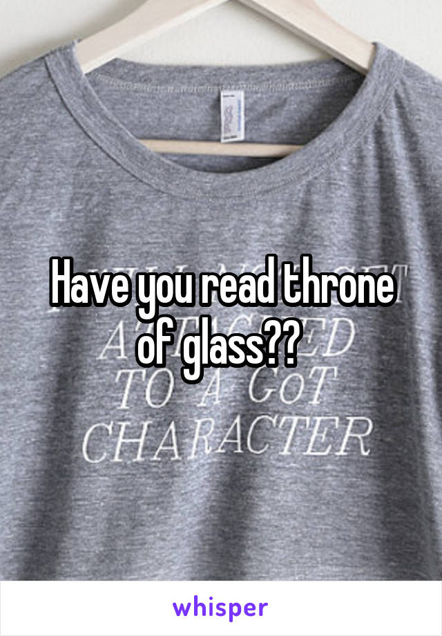 Have you read throne of glass?? 