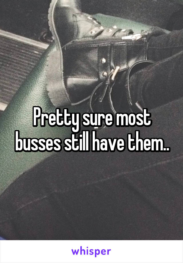 Pretty sure most busses still have them..