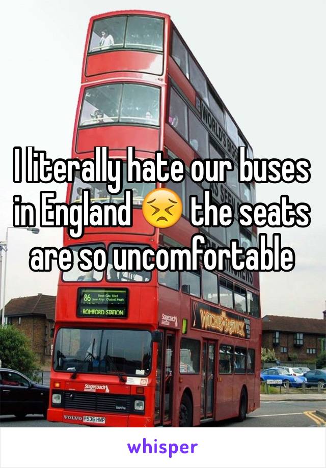 I literally hate our buses in England 😣 the seats are so uncomfortable 