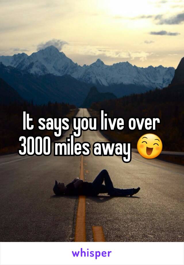 It says you live over 3000 miles away 😄