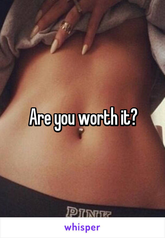 Are you worth it?