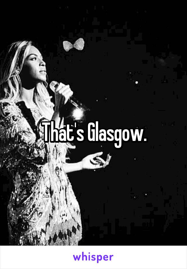 That's Glasgow.