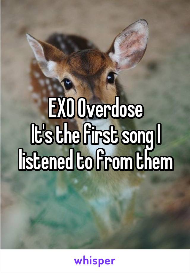 EXO Overdose
It's the first song I listened to from them