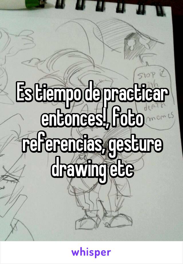 Es tiempo de practicar entonces!, foto referencias, gesture drawing etc