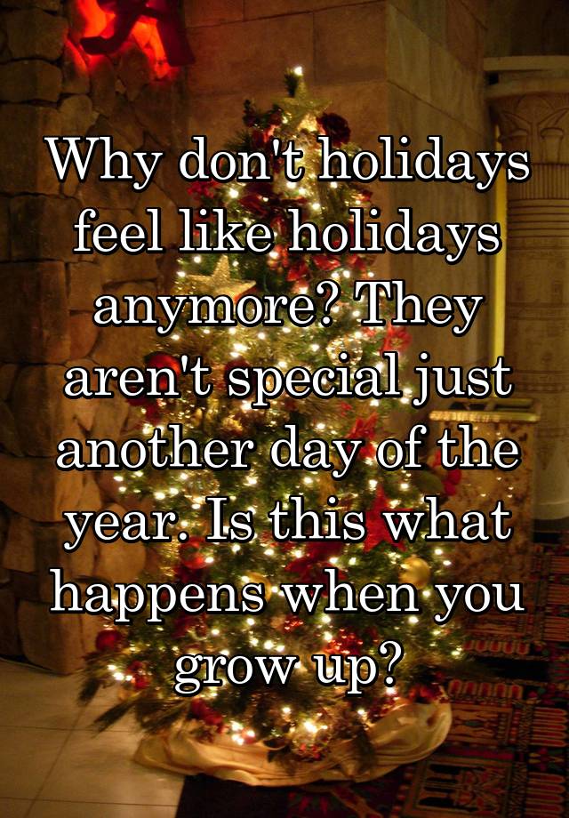 Why don't holidays feel like holidays anymore? They aren't special just