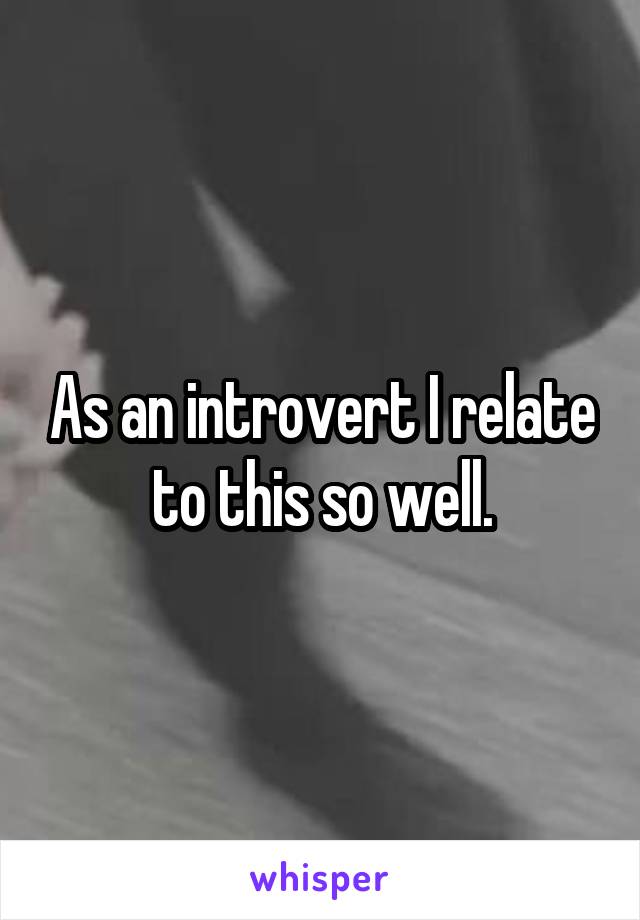 As an introvert I relate to this so well.