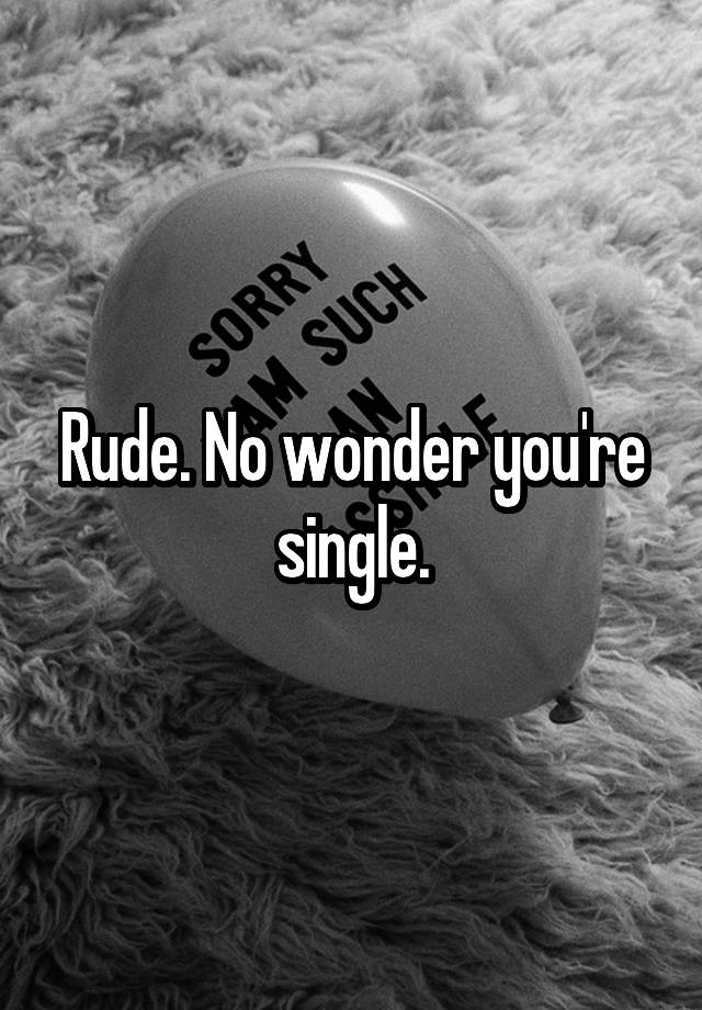 rude-no-wonder-you-re-single