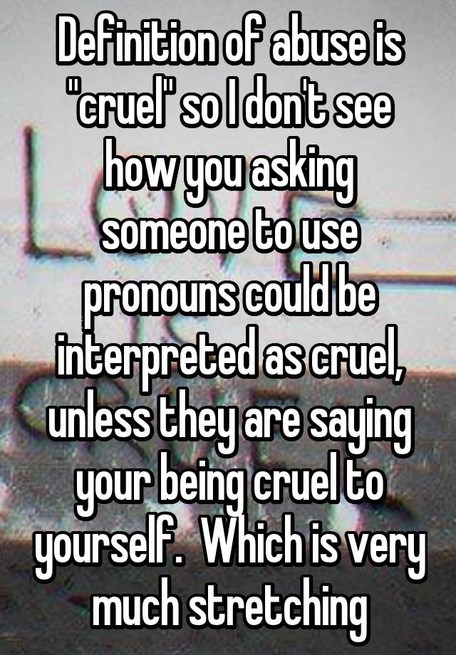 definition-of-abuse-is-cruel-so-i-don-t-see-how-you-asking-someone-to